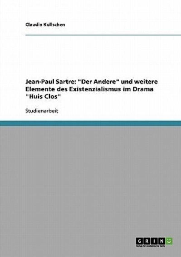Cover Art for 9783638692854, Jean-Paul Sartre: Der Andere Und Weitere Elemente Des Existenzialismus Im Drama "Huis Clos" [GER] by Claudia Kollschen