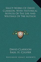 Cover Art for 9781163693537, Select Works of David Clarkson, with Historical Notices of the Life and Writings of the Author by David Clarkson