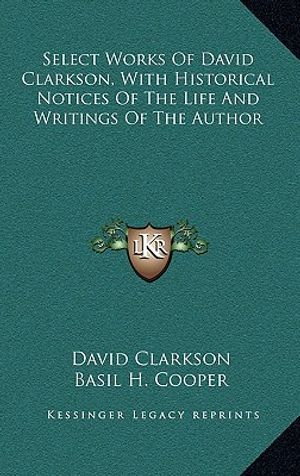 Cover Art for 9781163693537, Select Works of David Clarkson, with Historical Notices of the Life and Writings of the Author by David Clarkson