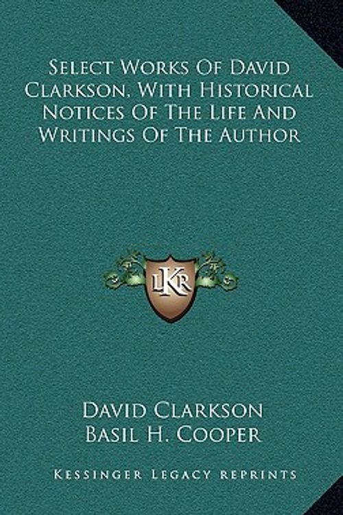 Cover Art for 9781163693537, Select Works of David Clarkson, with Historical Notices of the Life and Writings of the Author by David Clarkson