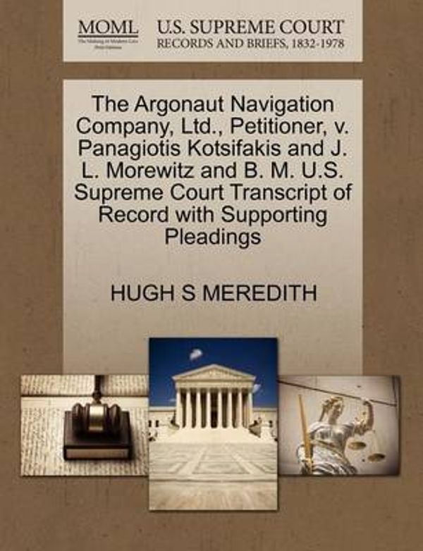 Cover Art for 9781270430933, The Argonaut Navigation Company, Ltd., Petitioner, V. Panagiotis Kotsifakis and J. L. Morewitz and B. M. U.S. Supreme Court Transcript of Record with Supporting Pleadings by Hugh S Meredith