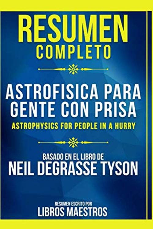 Cover Art for 9798648015883, Resumen Completo: Astrofisica Para Gente Con Prisa (Astrophysics For People In A Hurry) - Basado En El Libro De Neil Degrasse Tyson by Libros Maestros, Libros Maestros