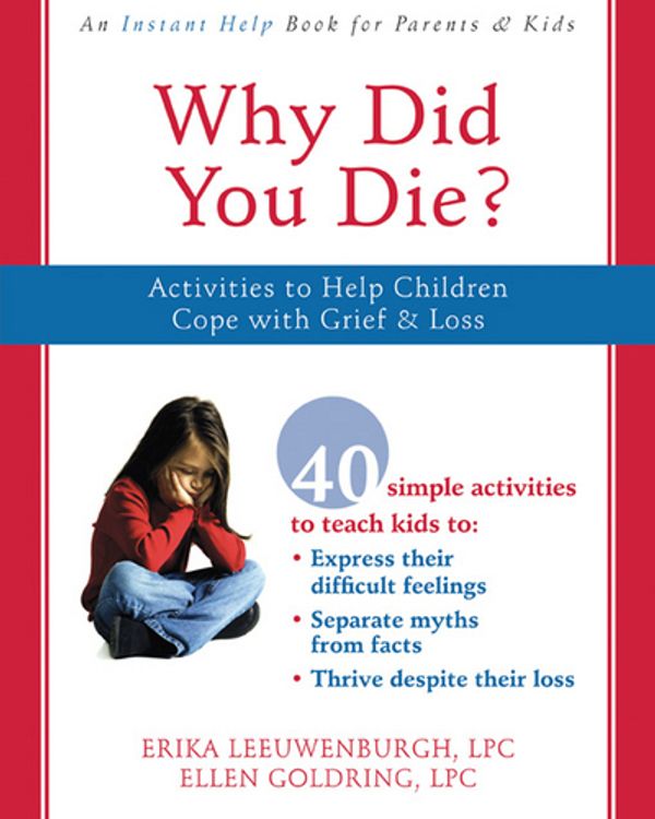 Cover Art for 9781572246041, Why Did You Die?: Activities to Help Children Cope with Grief and Loss by Erika Leeuwenburgh LPC