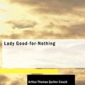 Cover Art for 9781426484759, Lady Good-for-Nothing by Arthur Thomas Quiller-Couch