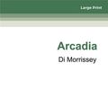 Cover Art for 9781525287008, Arcadia by Di Morrissey
