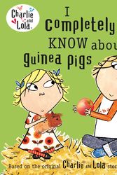 Cover Art for 9780141502328, Charlie and Lola: I Completely Know About Guinea Pigs by Lauren Child