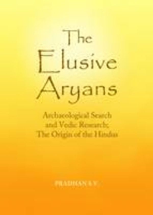 Cover Art for 9781443860321, The Elusive Aryans: Archaeological Search and Vedic Research; the Origin of the Hindus (India Studies) by Pradhan Sv