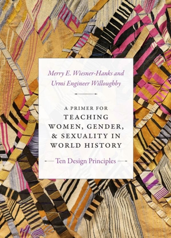 Cover Art for 9781478000969, A Primer for Teaching Women, Gender, and Sexuality in World History: Ten Design Principles (Design Principles for Teaching History) by Merry E. Wiesner-Hanks
