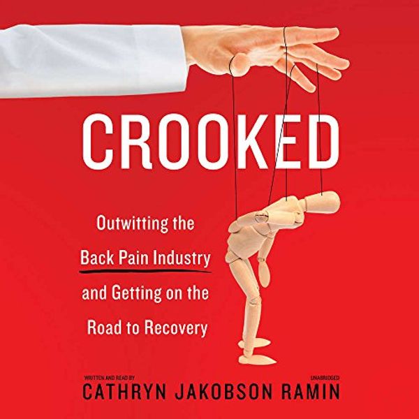 Cover Art for 9781538416334, Crooked: Outwitting the Back Pain Industry and Getting on the Road to Recovery by Cathryn Jakobson Ramin