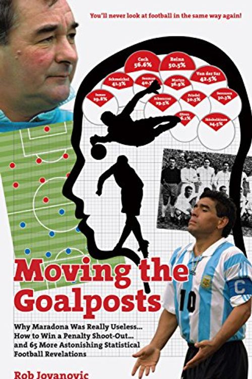 Cover Art for 9781908051370, Moving the Goalposts: Why Maradona Was Really Useless . . . How to Win a Penalty Shoot-Out... and 65 More Astonishing Statistical Football R by Rob Jovanovic