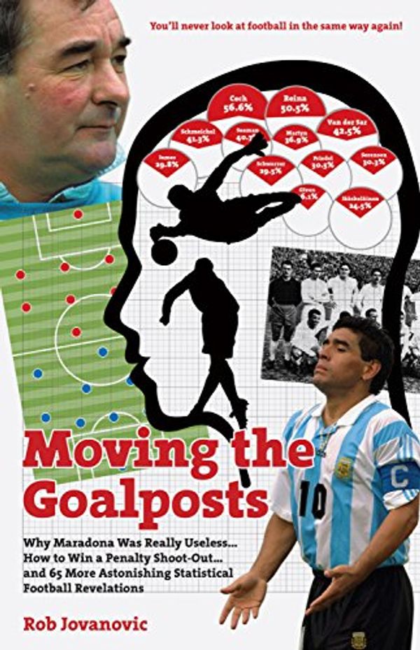 Cover Art for 9781908051370, Moving the Goalposts: Why Maradona Was Really Useless . . . How to Win a Penalty Shoot-Out... and 65 More Astonishing Statistical Football R by Jovanovic, Rob