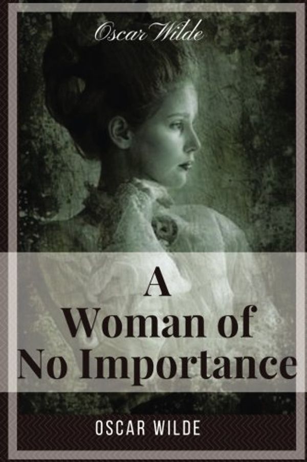 Cover Art for 9781981873883, A Woman of No Importance by Oscar Wilde: A Woman of No Importance by Oscar Wilde by Oscar Wilde