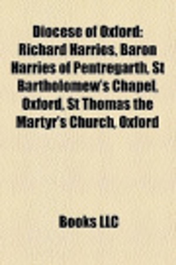 Cover Art for 9781157430698, Diocese of Oxford: Richard Harries, Baron Harries of Pentregarth, St Bartholomew’s Chapel, Oxford, St Thomas the Martyr’s Church, Oxford by Source Wikipedia, Books, LLC, LLC Books