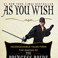 Cover Art for B00ND4ARGM, As You Wish: Inconceivable Tales from the Making of The Princess Bride by Cary Elwes, Joe Layden