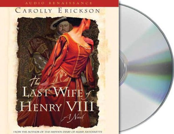 Cover Art for 9781593979621, The Last Wife of Henry VIII [Audio] by Carolly Erickson