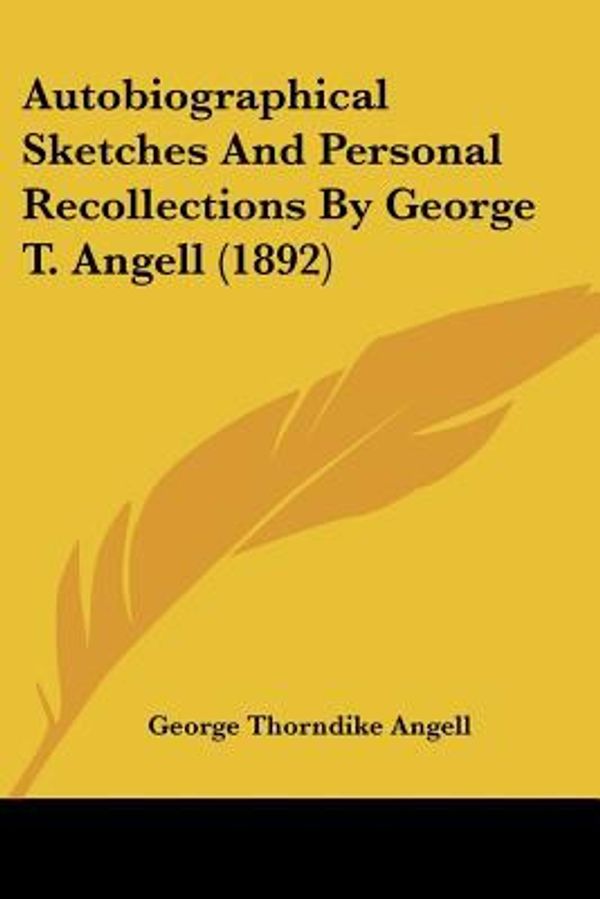 Cover Art for 9781120160331, Autobiographical Sketches and Personal Recollections by George T. Angell (1892) by George Thorndike Angell