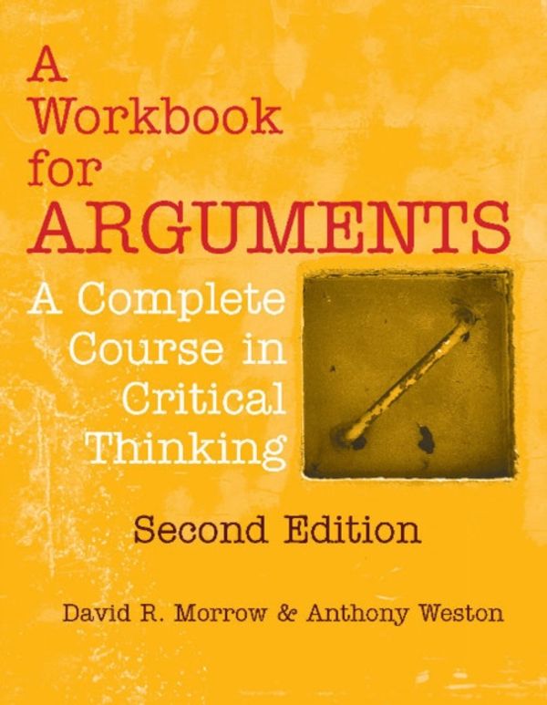 Cover Art for 9781624664274, A Workbook for Arguments: A Complete Course in Critical Thinking by David R. Morrow, Anthony Weston