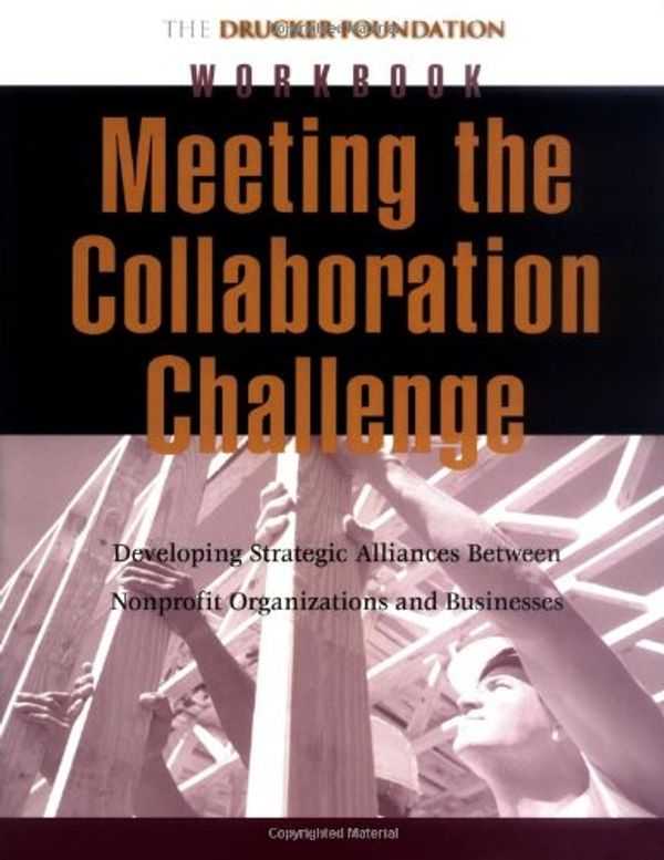 Cover Art for 9780787962319, Meeting the Collaboration Challenge Workbook: Developing Strategic Alliances Between Nonprofit Organizations and Businesses by Peter F. Drucker Foundation for Nonprofit Management