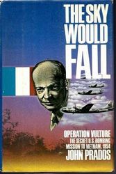 Cover Art for 9780385278607, The sky would fall: Operation Vulture : the U.S. bombing mission in Indochina, 1954 by John Prados