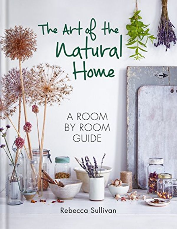 Cover Art for B07CKRL73V, The Art of the Natural Home by Rebecca Sullivan