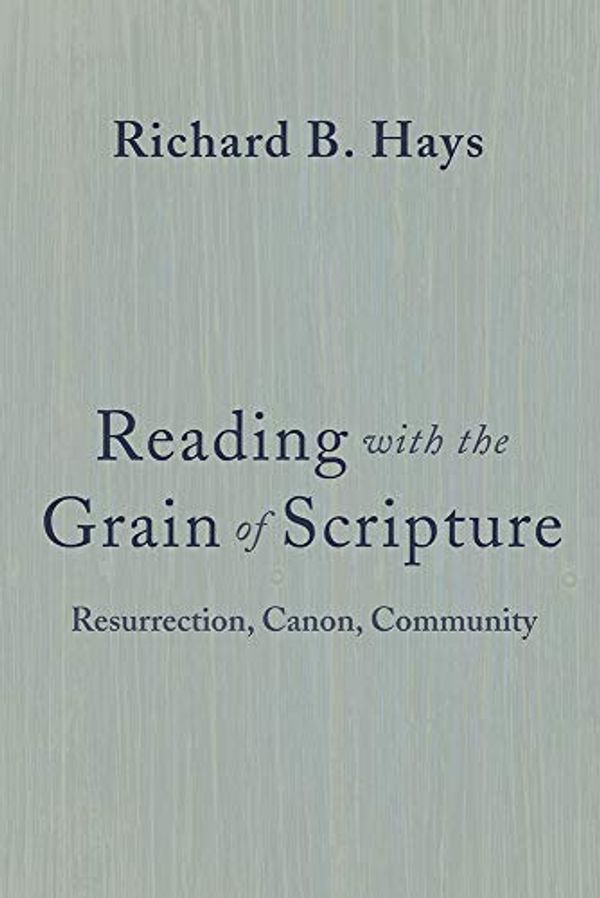 Cover Art for 9781481311939, Reading with the Grain of Scripture: Resurrection, Canon, Community by Richard B. Hays