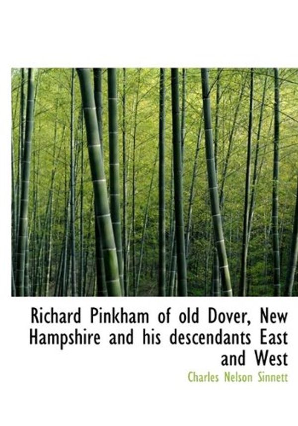 Cover Art for 9781115399067, Richard Pinkham of Old Dover, New Hampshire and His Descendants East and West by Charles Nelson Sinnett