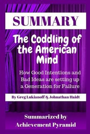 Cover Art for 9781091630000, Summary : The Coddling of The American Mind: How Good Intentions and Bad Ideas are setting up a Generation for Failure By Greg Lukianoff & Johnathan Haidt by Achievement Pyramid