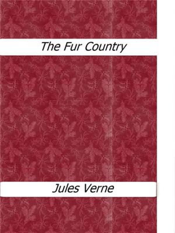 Cover Art for 9788892556966, The Fur Country by Jules Verne