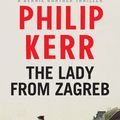 Cover Art for 9781782065838, The Lady From Zagreb: Bernie Gunther Thriller 10 by Philip Kerr