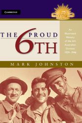 Cover Art for 9780521514118, The Proud 6th: An Illustrated History of the 6th Australian Division 1939-1945 by Mark Johnston
