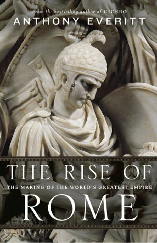 Cover Art for 9781781854419, The Rise of Rome by Anthony Everitt