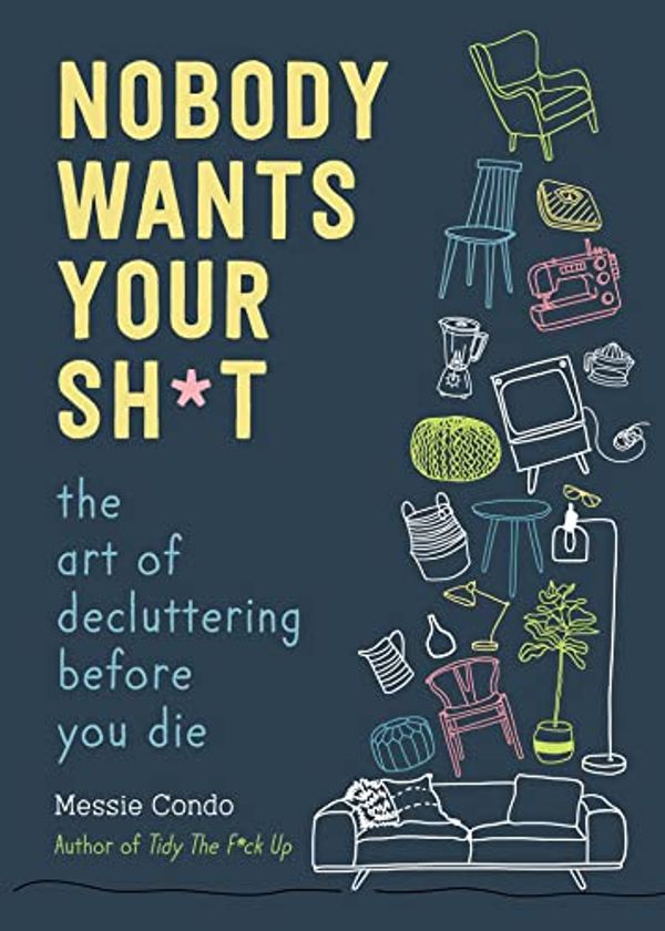 Cover Art for B0B3YB52W7, Nobody Wants Your Sh*t: The Art of Decluttering Before You Die by Messie Condo