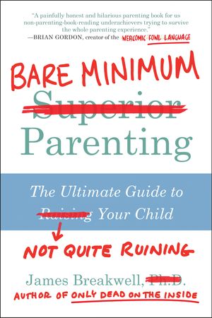 Cover Art for 9781946885326, Bare Minimum Parenting: The Ultimate Guide to Not Quite Ruining Your Child by James Breakwell