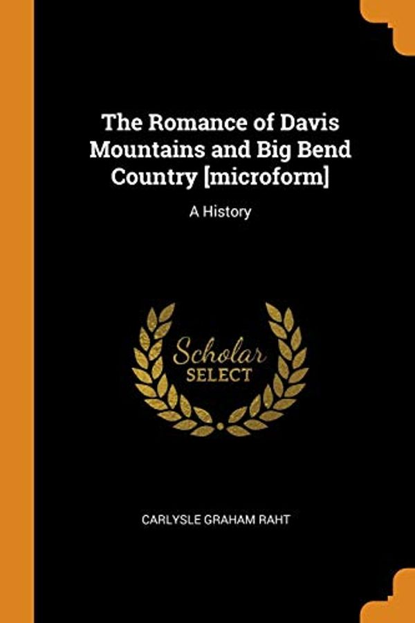 Cover Art for 9780342807451, The Romance of Davis Mountains and Big Bend Country [microform]: A History by Carlysle Graham Raht