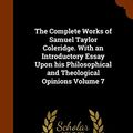 Cover Art for 9781344664424, The Complete Works of Samuel Taylor Coleridge. with an Introductory Essay Upon His Philosophical and Theological Opinions Volume 7 by Samuel Taylor Coleridge, Henry Nelson Coleridge, William Greenough Thayer Shedd