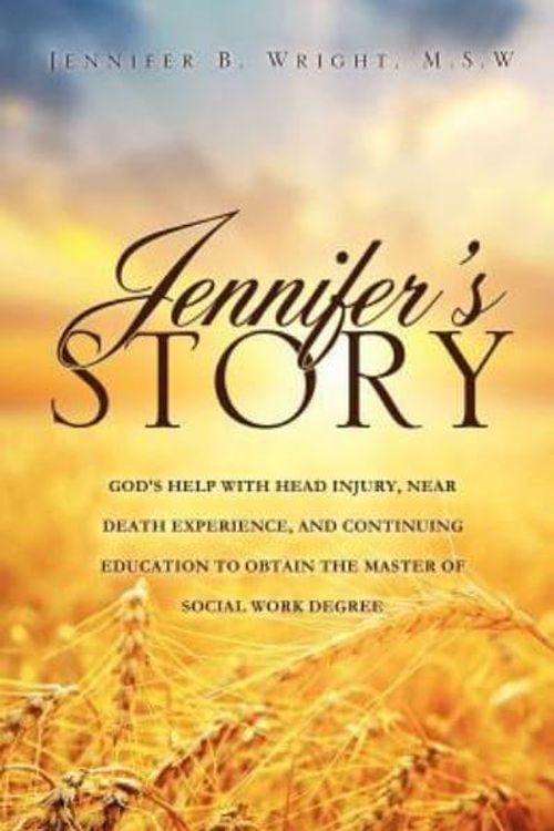 Cover Art for 9781622309382, Jennifer's Story-God's Help with Head Injury, Near Death Experience, and Continuing Education to Obtain the Master of Social Work Degree by M S W Jennifer B Wright