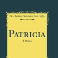 Cover Art for 9780331688627, Patricia: A Mother (Classic Reprint) by Mrs. Kathleen Mannington Hunt Caffyn