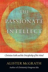 Cover Art for 9780830836758, The Passionate Intellect: Christian Faith and the Discipleship of the Mind by Alister McGrath