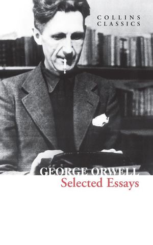 Cover Art for 9780008612696, Selected Essays (Collins Classics) by George Orwell