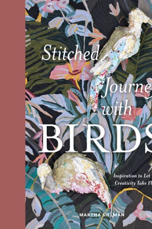 Cover Art for 9780764366925, Stitched Journeys with Birds: Inspiration to Let Your Creativity Take Flight by MARTHA SIELMAN