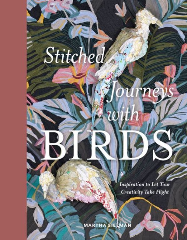 Cover Art for 9780764366925, Stitched Journeys with Birds: Inspiration to Let Your Creativity Take Flight by MARTHA SIELMAN