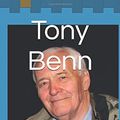 Cover Art for 9781520721224, Tony Benn: A faith is something you die for, a doctrine is something you kill for. There is all the difference in the world by Dhirubhai Patel