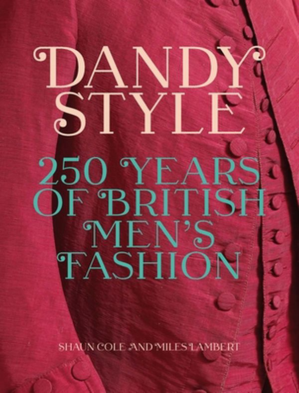 Cover Art for 9780300254136, Dandy Style: 250 Years of British Men's Fashion by Shaun Cole, Miles Lambert