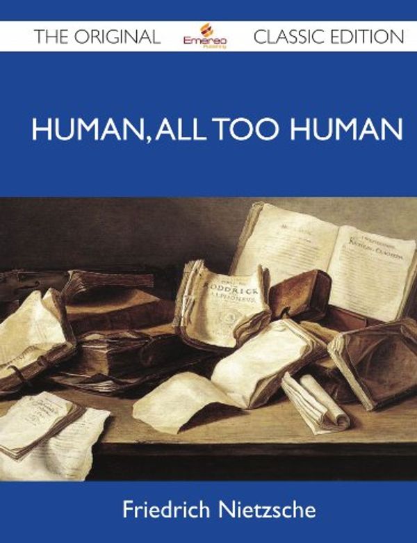 Cover Art for 9781486147915, Human, All Too Human - The Original Classic Edition by Friedrich Nietzsche