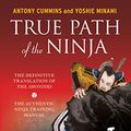 Cover Art for B005CVV1Q4, True Path of the Ninja: The Definitive Translation of the Shoninki (An Authentic Ninja Training Manual) by Antony Cummins
