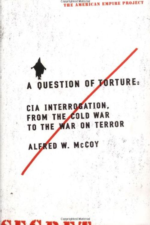 Cover Art for 9780805080414, A Question of Torture: CIA Interrogation, from the Cold War to the War on Terror by Alfred McCoy
