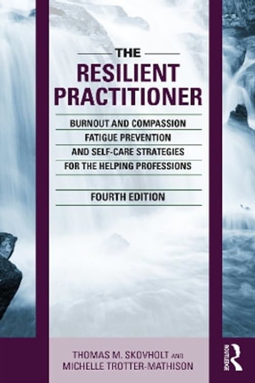 Cover Art for 9781032117591, The Resilient Practitioner: Burnout and Compassion Fatigue Prevention and Self-Care Strategies for the Helping Professions, 4th ed by Skovholt, Thomas M., Trotter-Mathison, Michelle