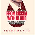 Cover Art for B07CW6MKVZ, From Russia with Blood: Putin’s Ruthless Killing Campaign and Secret War on the West by Heidi Blake