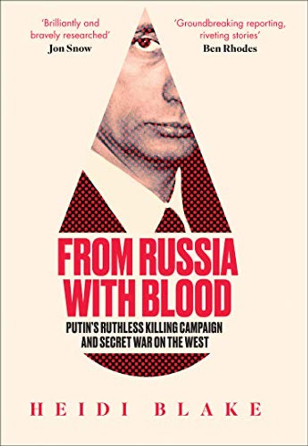 Cover Art for B07CW6MKVZ, From Russia with Blood: Putin’s Ruthless Killing Campaign and Secret War on the West by Heidi Blake