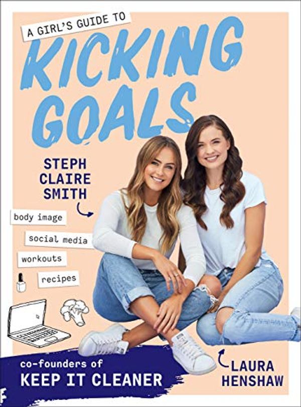Cover Art for B07GNXGYZS, A Girl's Guide to Kicking Goals by Steph Claire Smith, Laura Henshaw